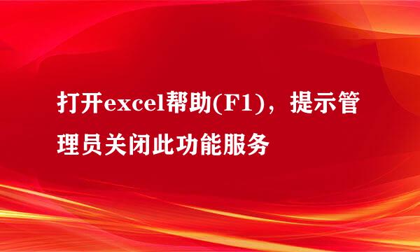 打开excel帮助(F1)，提示管理员关闭此功能服务