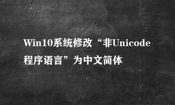 Win10系统修改“非Unicode程序语言”为中文简体