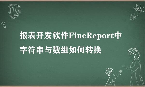 报表开发软件FineReport中字符串与数组如何转换