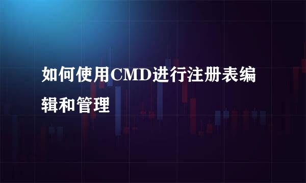 如何使用CMD进行注册表编辑和管理