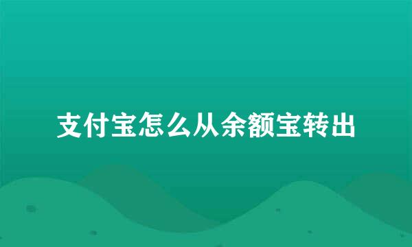 支付宝怎么从余额宝转出
