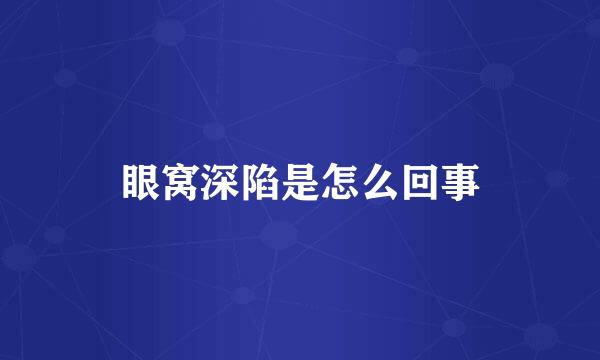 眼窝深陷是怎么回事