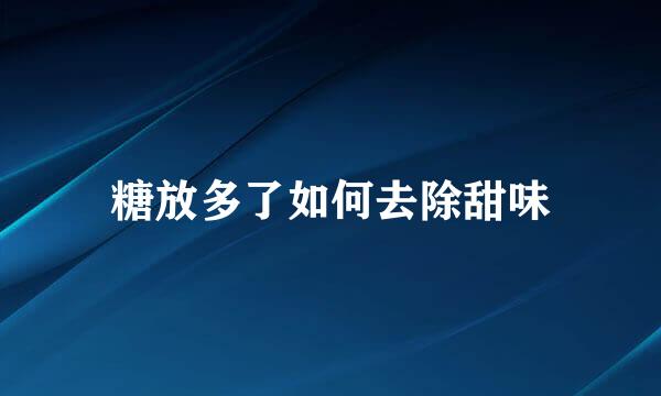 糖放多了如何去除甜味