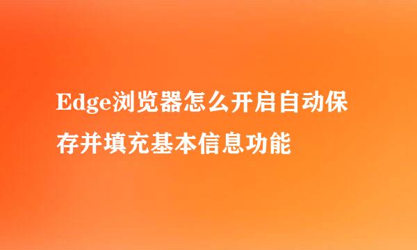 Edge浏览器怎么开启自动保存并填充基本信息功能