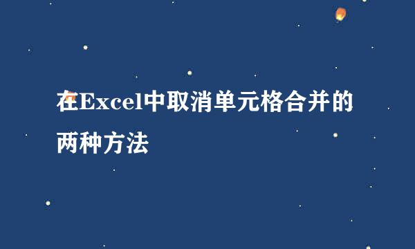 在Excel中取消单元格合并的两种方法