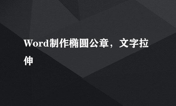 Word制作椭圆公章，文字拉伸
