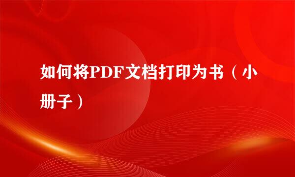如何将PDF文档打印为书（小册子）