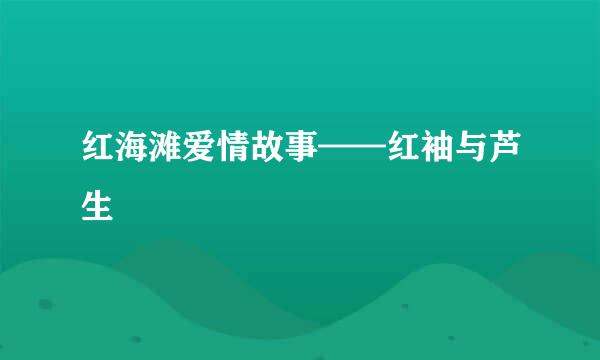 红海滩爱情故事——红袖与芦生