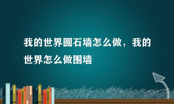 我的世界圆石墙怎么做，我的世界怎么做围墙