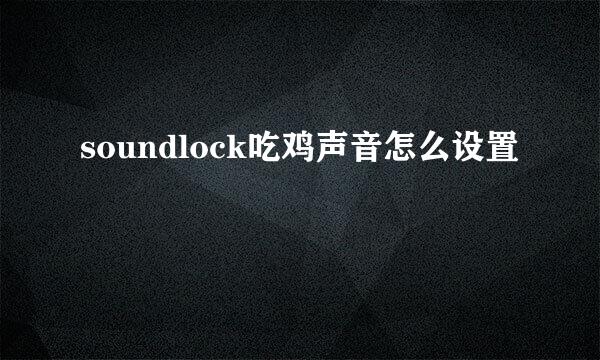 soundlock吃鸡声音怎么设置