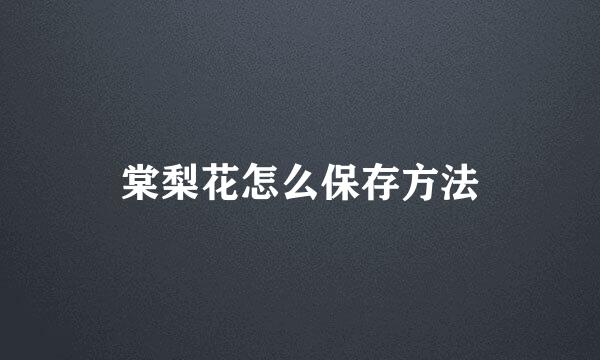 棠梨花怎么保存方法