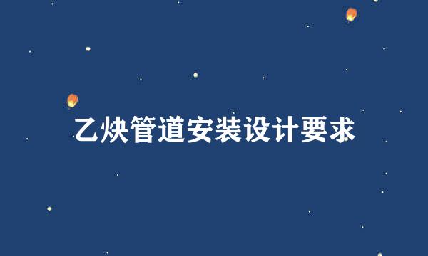 乙炔管道安装设计要求