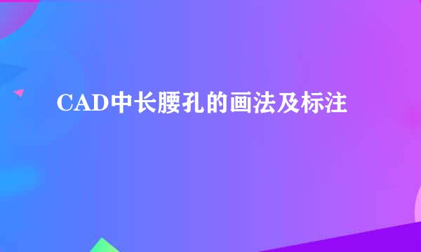 CAD中长腰孔的画法及标注
