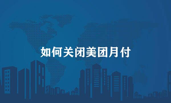 如何关闭美团月付