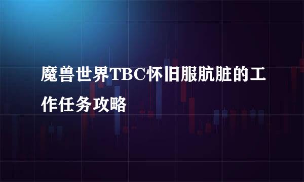 魔兽世界TBC怀旧服肮脏的工作任务攻略