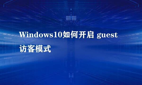 Windows10如何开启 guest访客模式