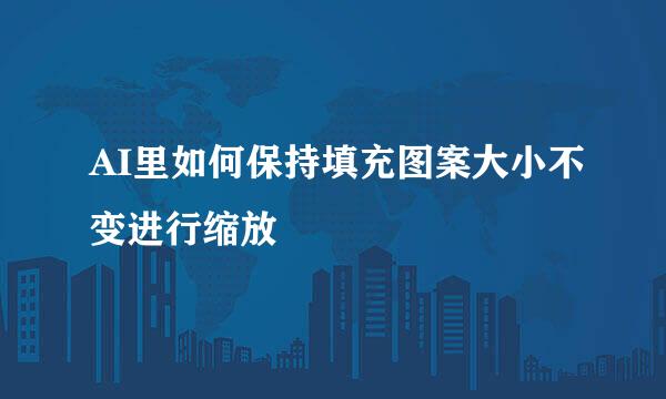 AI里如何保持填充图案大小不变进行缩放