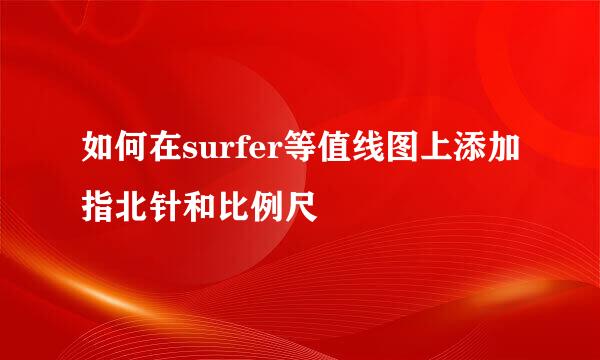 如何在surfer等值线图上添加指北针和比例尺