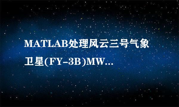 MATLAB处理风云三号气象卫星(FY-3B)MWRI数据