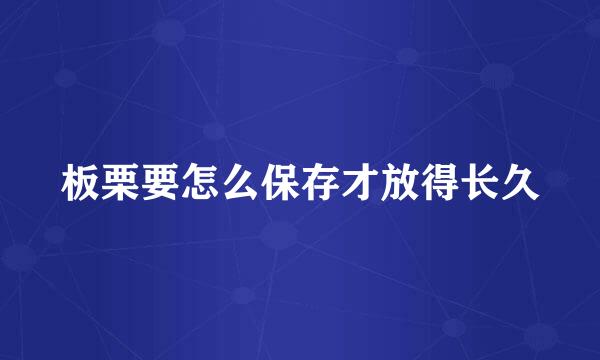 板栗要怎么保存才放得长久