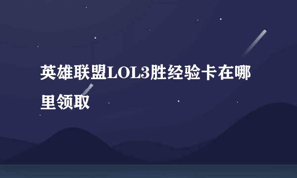 英雄联盟LOL3胜经验卡在哪里领取