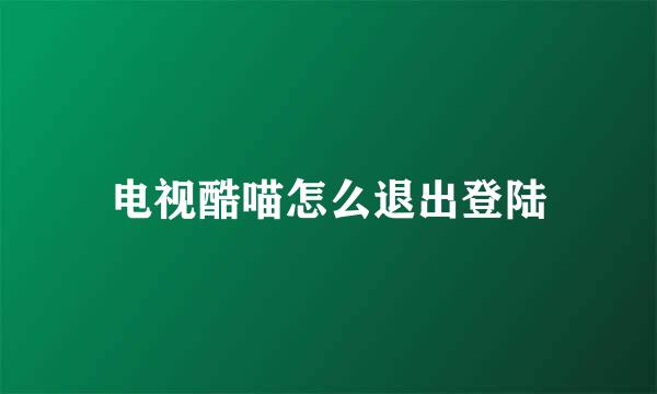 电视酷喵怎么退出登陆
