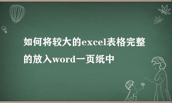 如何将较大的excel表格完整的放入word一页纸中