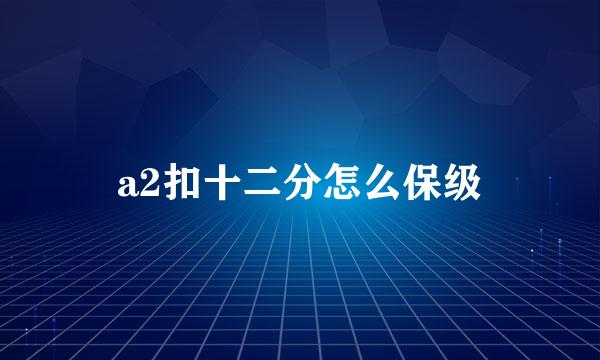 a2扣十二分怎么保级