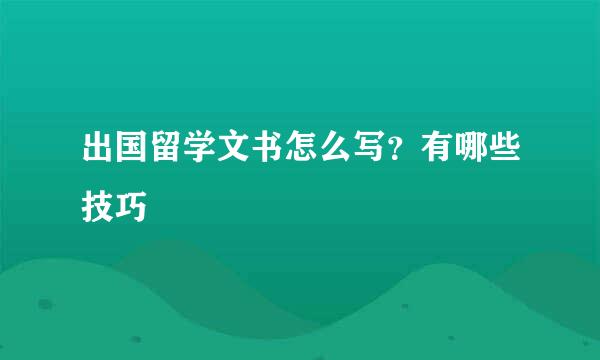 出国留学文书怎么写？有哪些技巧