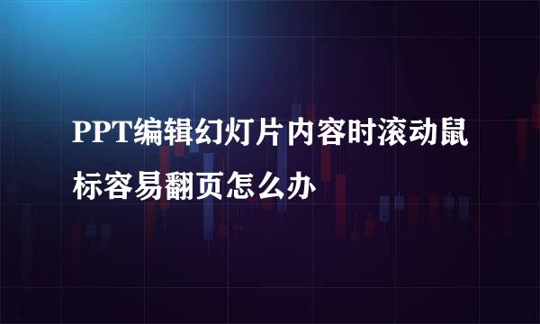 PPT编辑幻灯片内容时滚动鼠标容易翻页怎么办