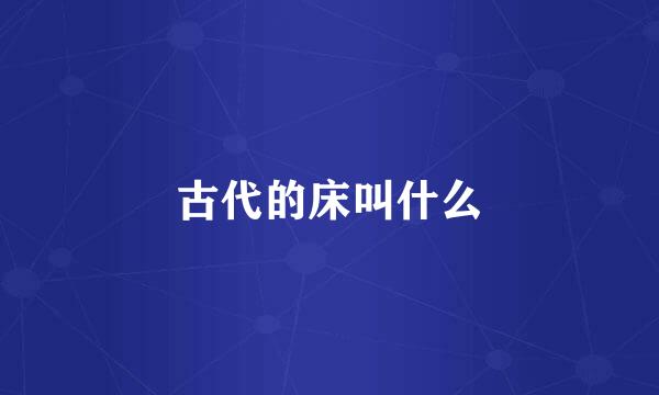 古代的床叫什么