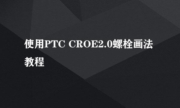 使用PTC CROE2.0螺栓画法教程