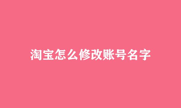 淘宝怎么修改账号名字