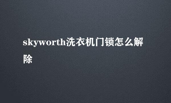 skyworth洗衣机门锁怎么解除