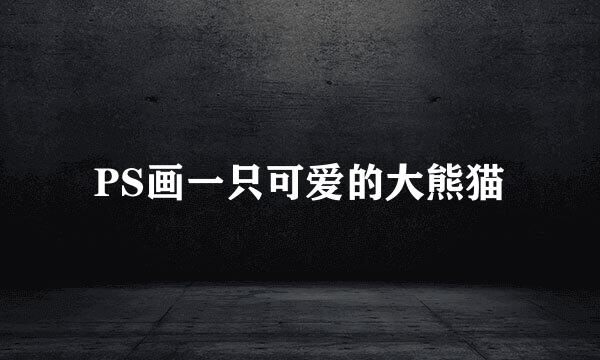 PS画一只可爱的大熊猫