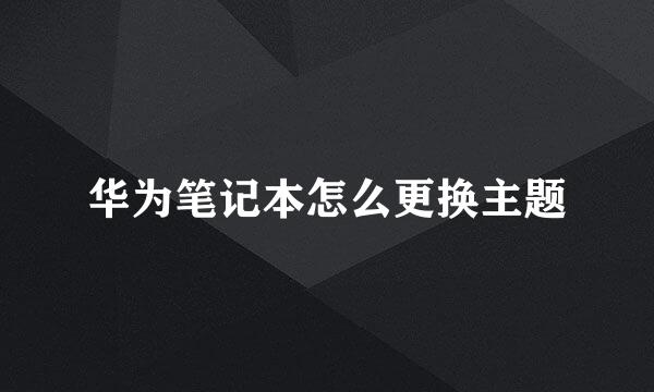 华为笔记本怎么更换主题
