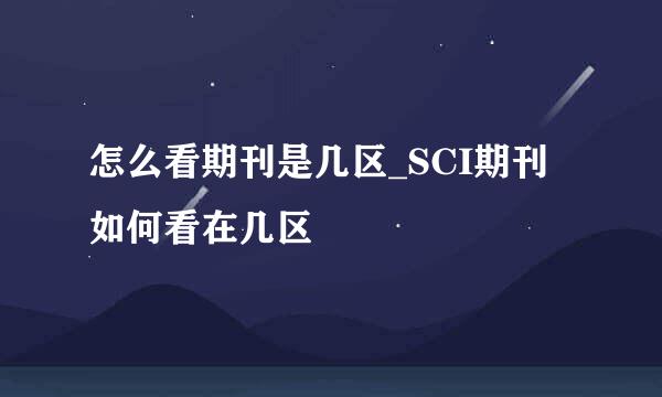 怎么看期刊是几区_SCI期刊如何看在几区