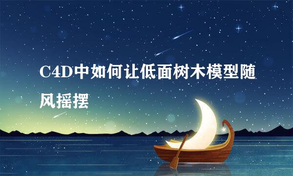C4D中如何让低面树木模型随风摇摆