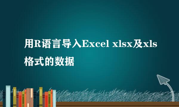 用R语言导入Excel xlsx及xls格式的数据