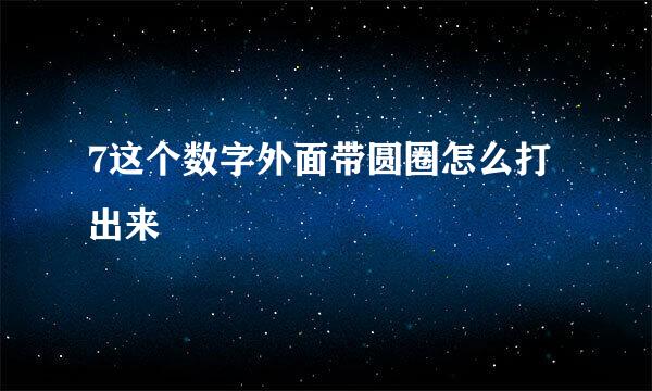 7这个数字外面带圆圈怎么打出来