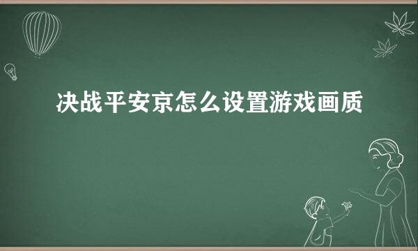 决战平安京怎么设置游戏画质