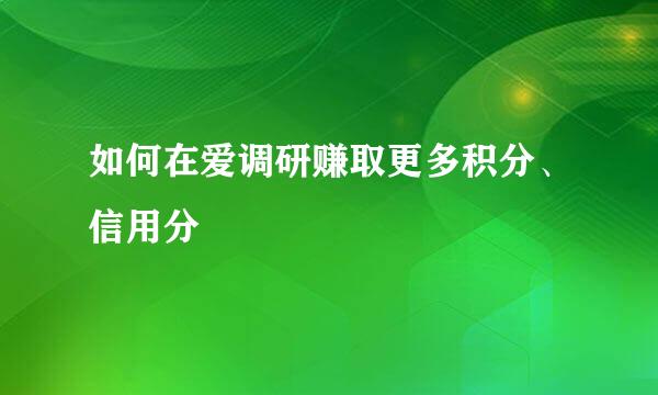 如何在爱调研赚取更多积分、信用分