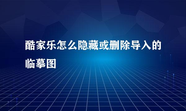 酷家乐怎么隐藏或删除导入的临摹图