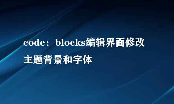 code：blocks编辑界面修改主题背景和字体