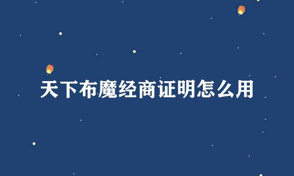 天下布魔经商证明怎么用