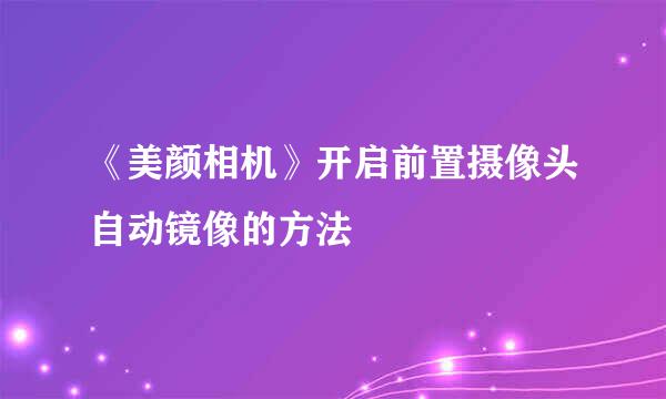 《美颜相机》开启前置摄像头自动镜像的方法