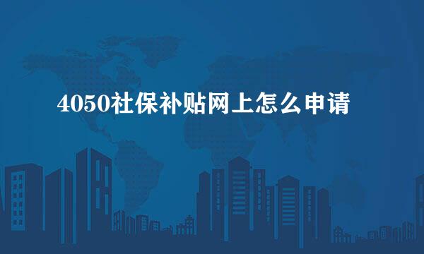 4050社保补贴网上怎么申请