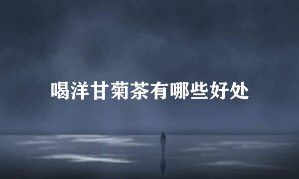 喝洋甘菊茶有哪些好处