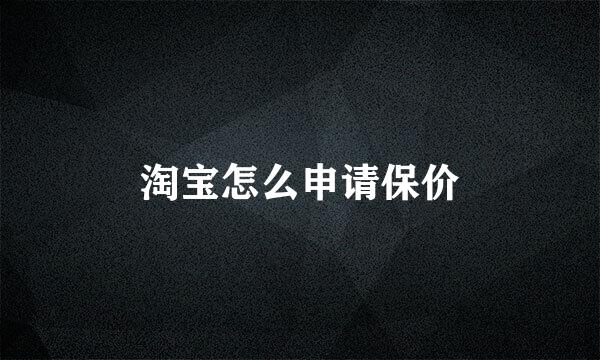 淘宝怎么申请保价