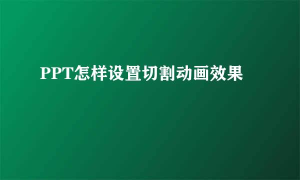 PPT怎样设置切割动画效果